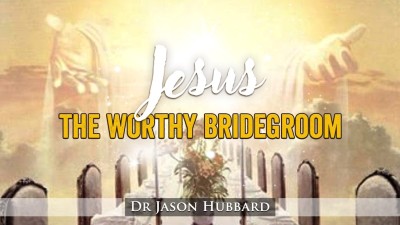 Jesus the Worthy Bridegroom – Dr Jason Hubbard