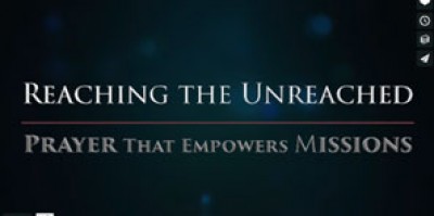 VIDEOS: Reaching the Unreached – Prayer that Empowers Missions