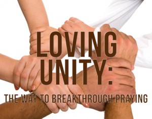 Loving Unity: the Way to Breakthrough Praying