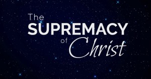 The Supremacy of Christ